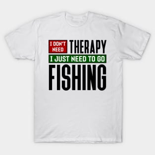 I don't need therapy, I just need to go fishing T-Shirt